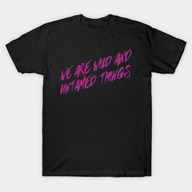We are Wild and Untamed Things T-Shirt by TheatreThoughts
